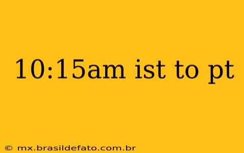 10:15am ist to pt