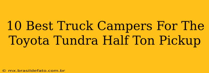 10 Best Truck Campers For The Toyota Tundra Half Ton Pickup