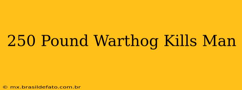 250 Pound Warthog Kills Man