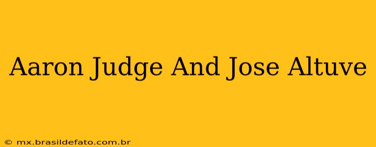 Aaron Judge And Jose Altuve