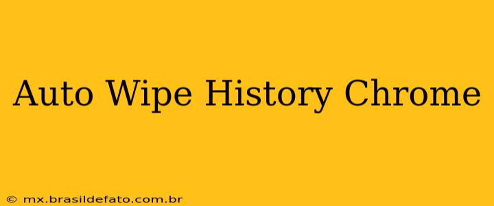 Auto Wipe History Chrome
