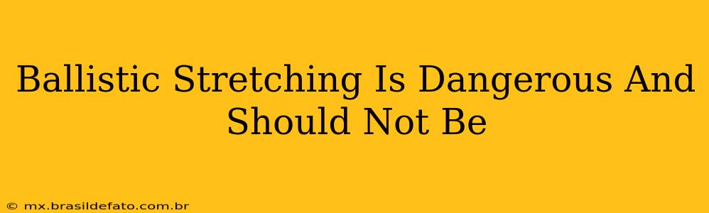 Ballistic Stretching Is Dangerous And Should Not Be