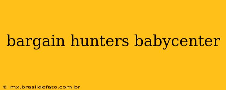 bargain hunters babycenter