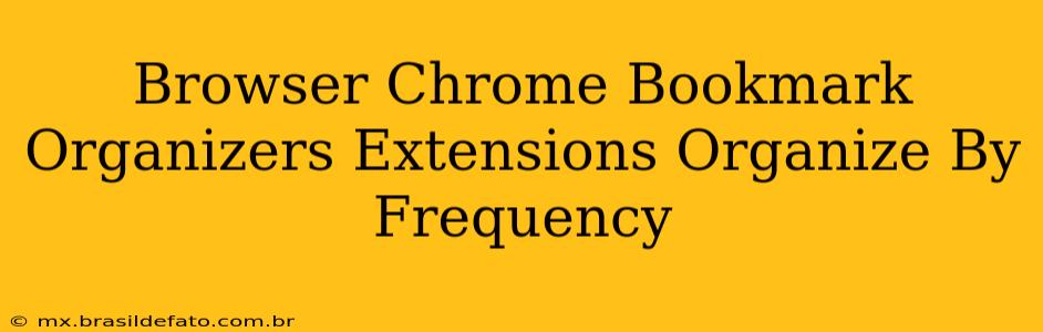 Browser Chrome Bookmark Organizers Extensions Organize By Frequency