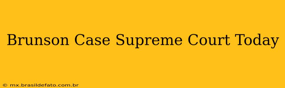 Brunson Case Supreme Court Today