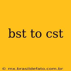 bst to cst