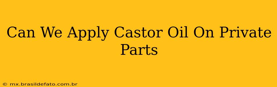 Can We Apply Castor Oil On Private Parts