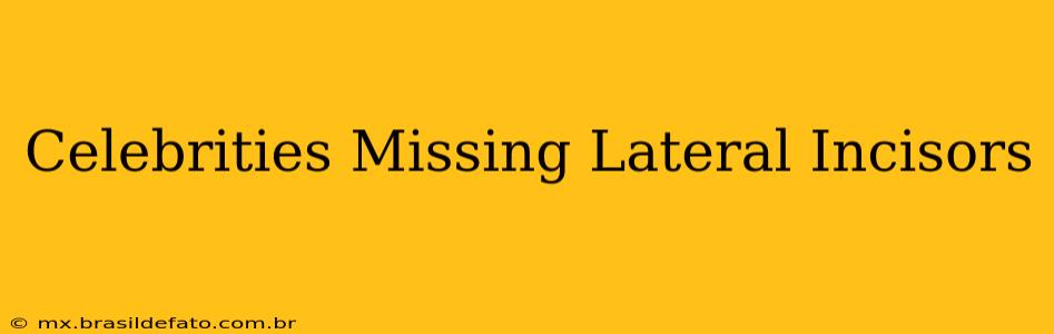 Celebrities Missing Lateral Incisors