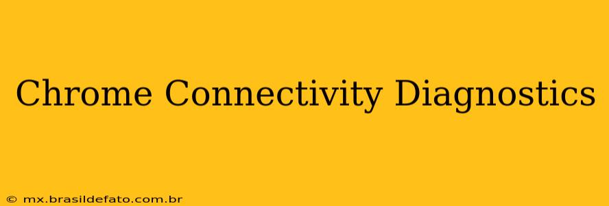 Chrome Connectivity Diagnostics