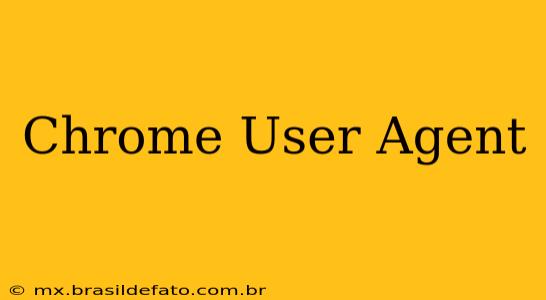 Chrome User Agent