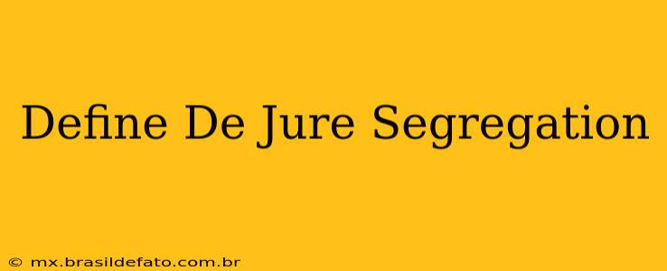 Define De Jure Segregation