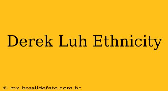 Derek Luh Ethnicity