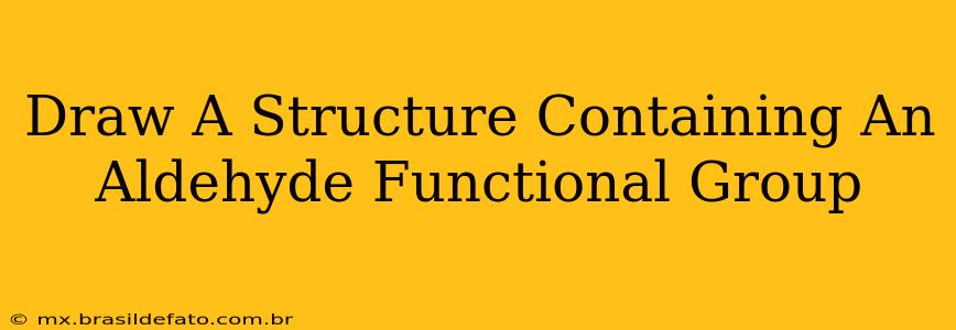 Draw A Structure Containing An Aldehyde Functional Group