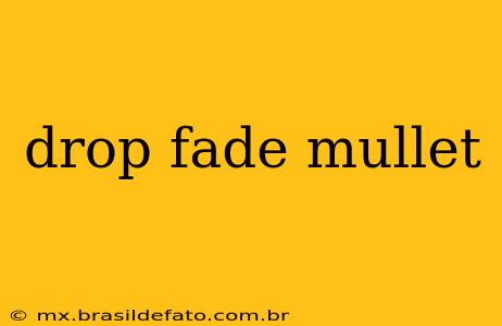 drop fade mullet