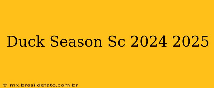 Duck Season Sc 2024 2025