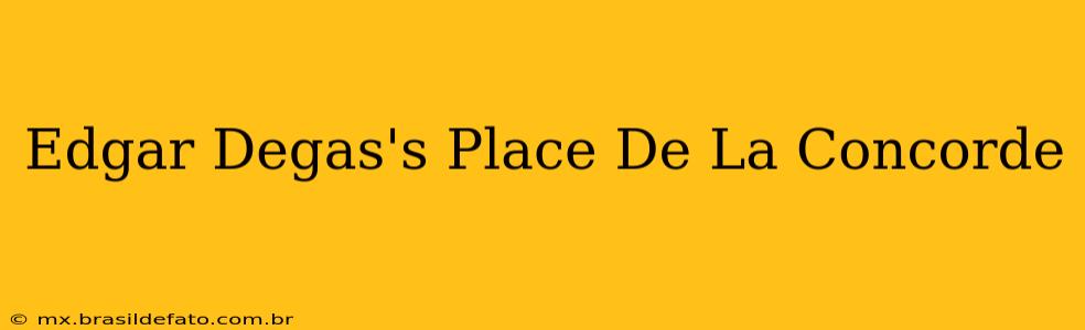 Edgar Degas's Place De La Concorde