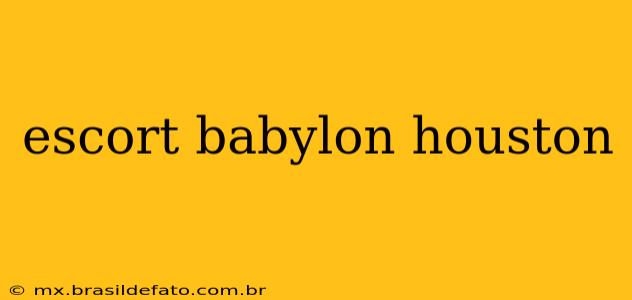 escort babylon houston