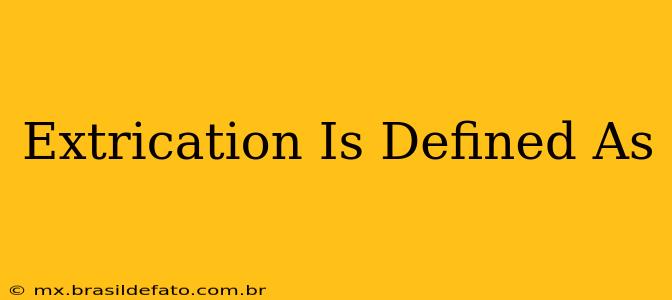 Extrication Is Defined As