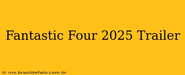 Fantastic Four 2025 Trailer