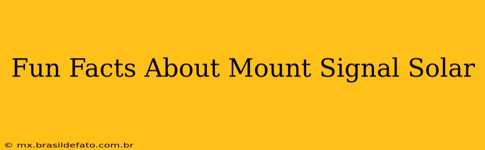 Fun Facts About Mount Signal Solar