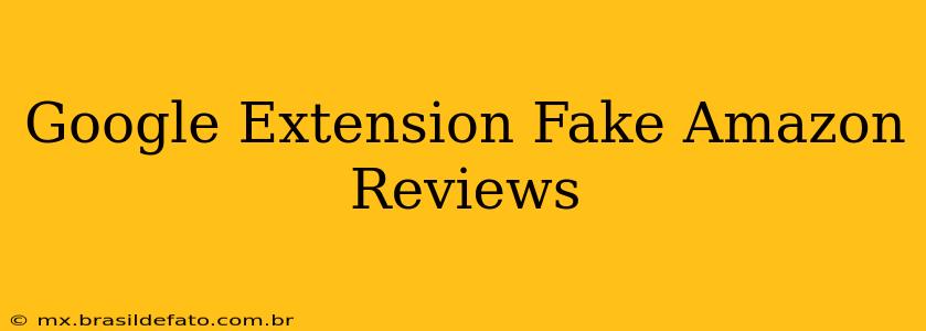 Google Extension Fake Amazon Reviews