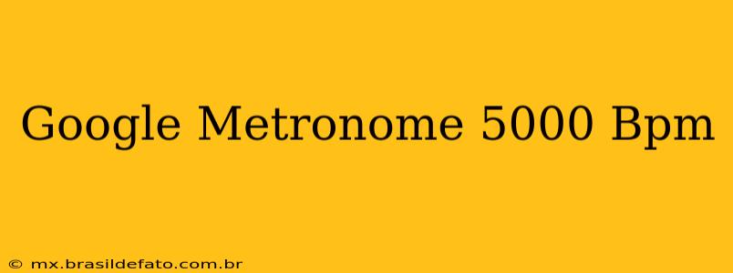 Google Metronome 5000 Bpm
