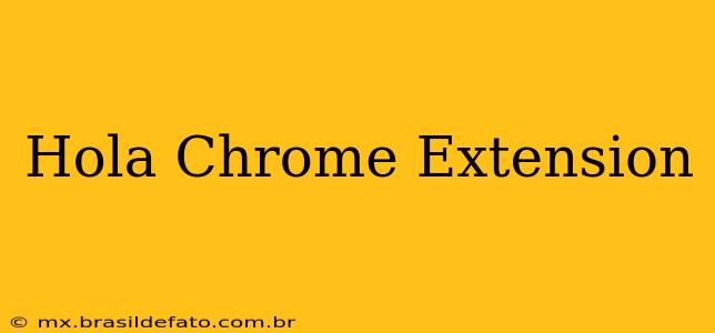 Hola Chrome Extension