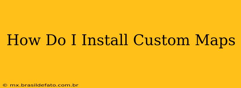 How Do I Install Custom Maps