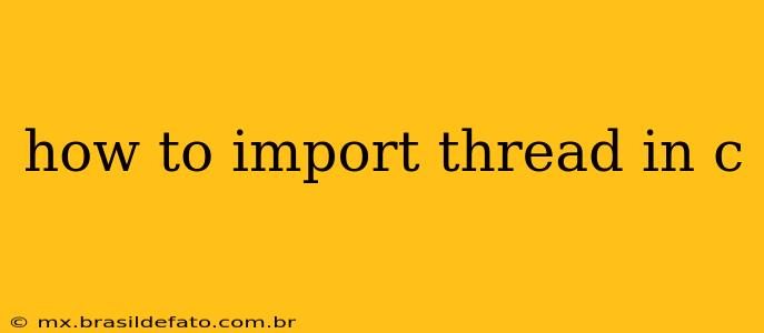 how to import thread in c