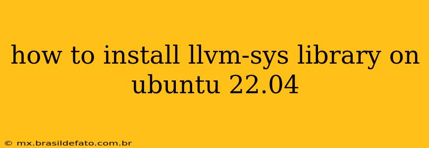 how to install llvm-sys library on ubuntu 22.04