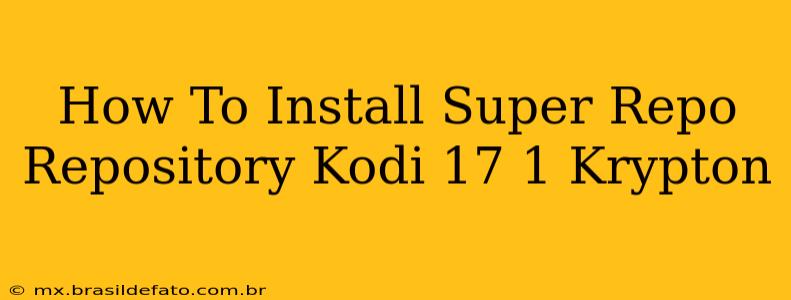 How To Install Super Repo Repository Kodi 17 1 Krypton