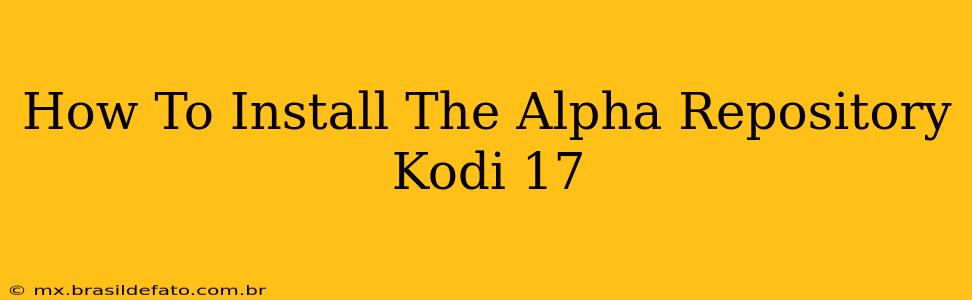 How To Install The Alpha Repository Kodi 17