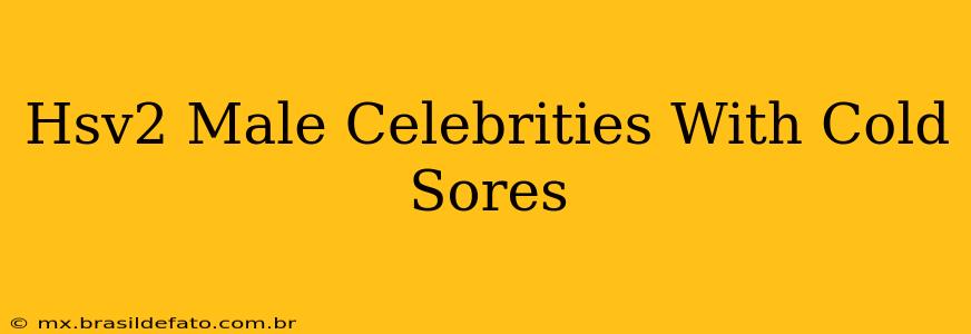 Hsv2 Male Celebrities With Cold Sores