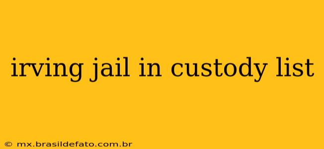 irving jail in custody list