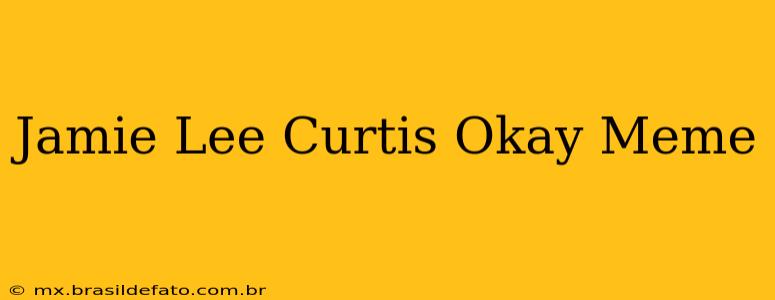 Jamie Lee Curtis Okay Meme
