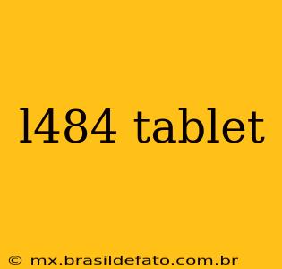 l484 tablet