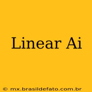 Linear Ai