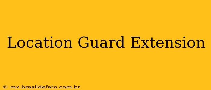 Location Guard Extension