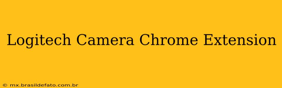 Logitech Camera Chrome Extension