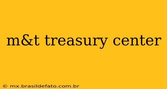 m&t treasury center