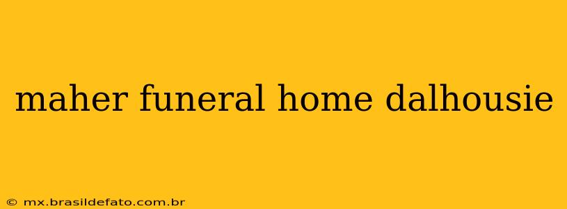 maher funeral home dalhousie