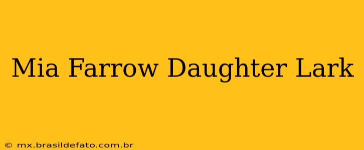 Mia Farrow Daughter Lark