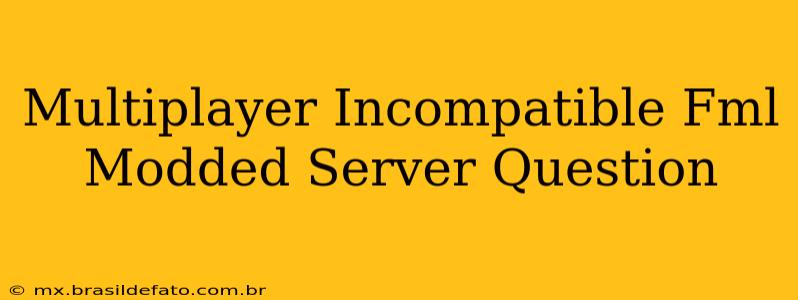 Multiplayer Incompatible Fml Modded Server Question