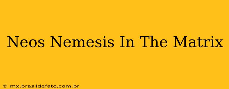 Neos Nemesis In The Matrix