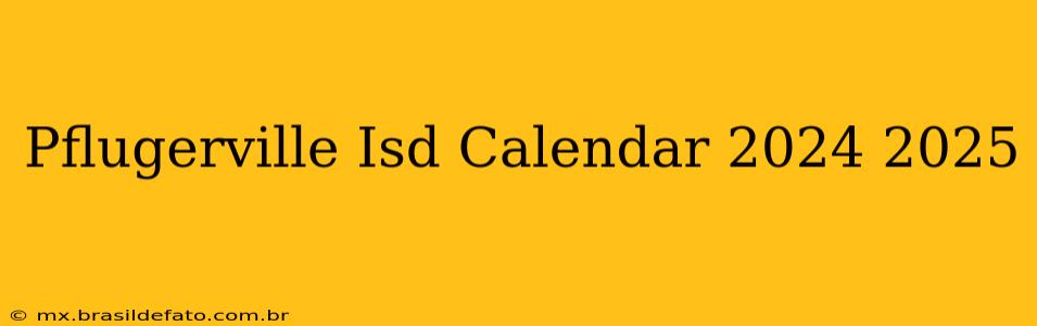 Pflugerville Isd Calendar 2024 2025
