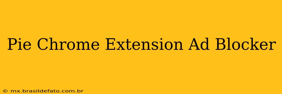 Pie Chrome Extension Ad Blocker