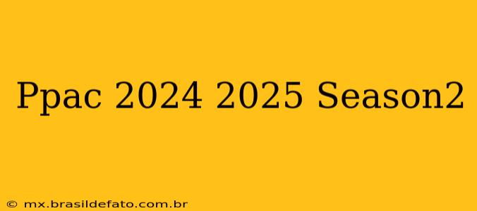 Ppac 2024 2025 Season2