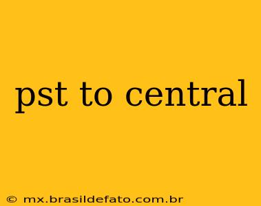 pst to central