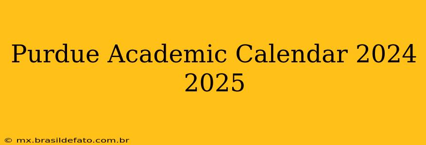 Purdue Academic Calendar 2024 2025