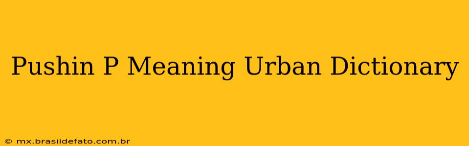 Pushin P Meaning Urban Dictionary